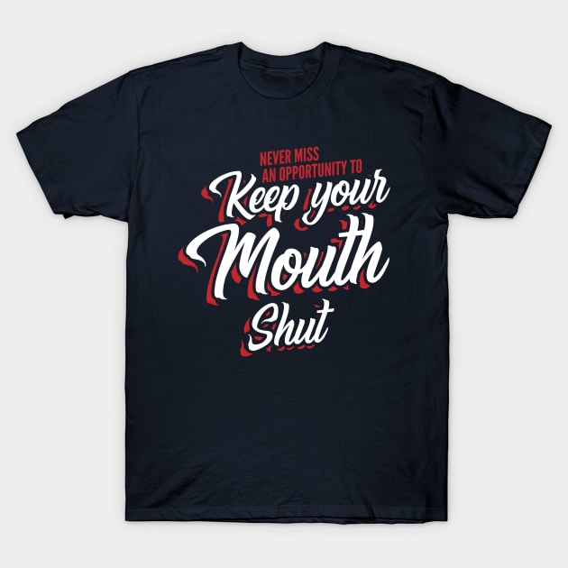 Never miss an opportunity to keep your mouth shut T-Shirt by Gold Wings Tees